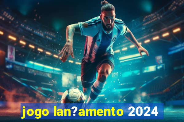 jogo lan?amento 2024