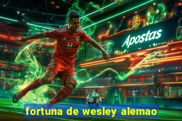 fortuna de wesley alemao