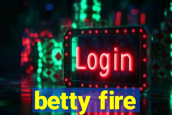 betty fire