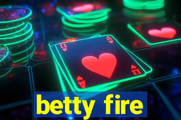 betty fire