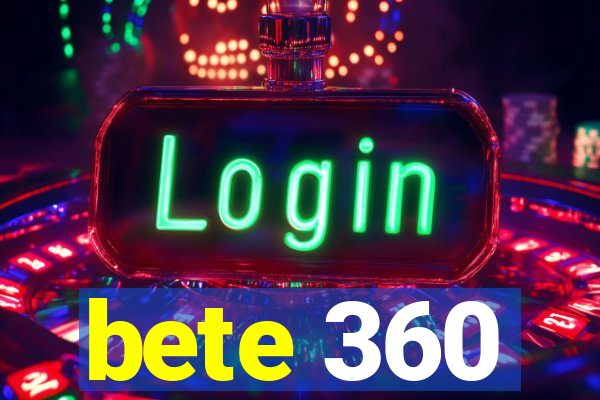 bete 360