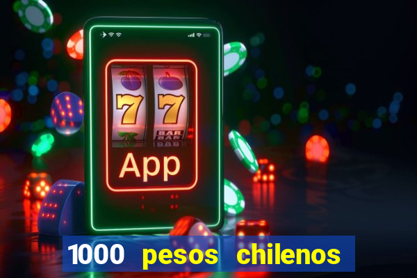 1000 pesos chilenos em reais