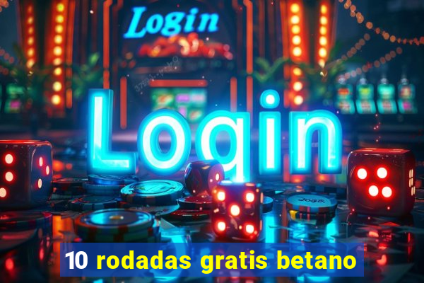 10 rodadas gratis betano