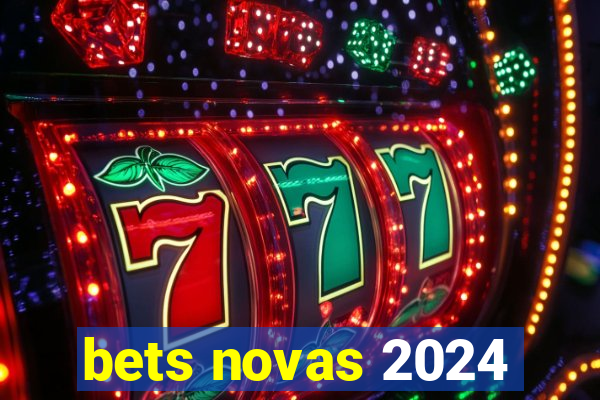 bets novas 2024