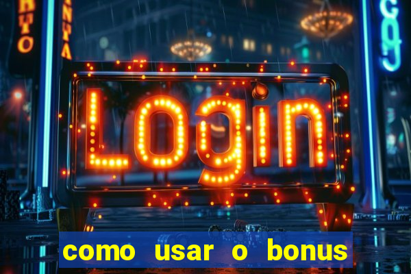 como usar o bonus vai de bet