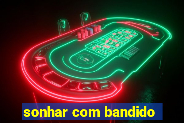 sonhar com bandido