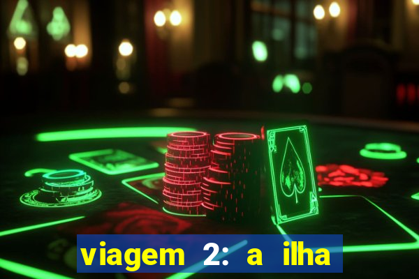 viagem 2: a ilha misteriosa filme completo dublado