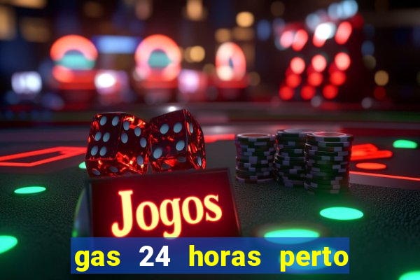 gas 24 horas perto de mim