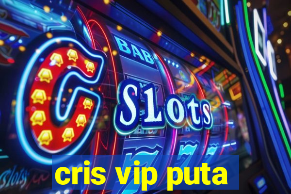 cris vip puta