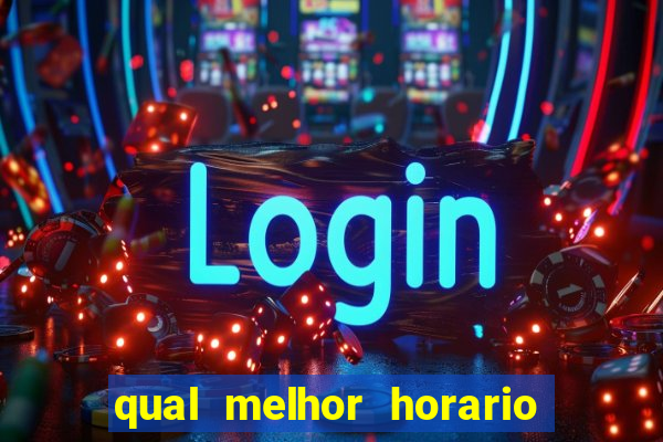 qual melhor horario pra jogar fortune tiger