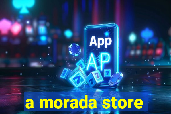 a morada store