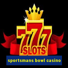 sportsmans bowl casino