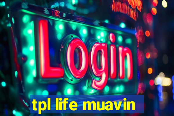 tpl life muavin