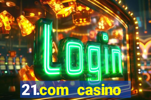 21.com casino casino online