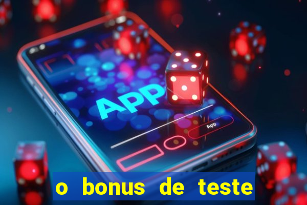 o bonus de teste é apenas para jogar