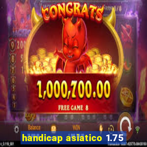 handicap asiatico 1.75