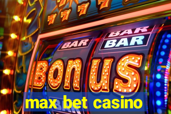 max bet casino