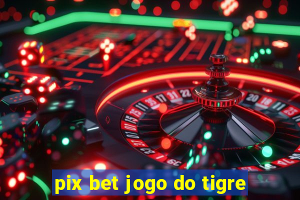 pix bet jogo do tigre