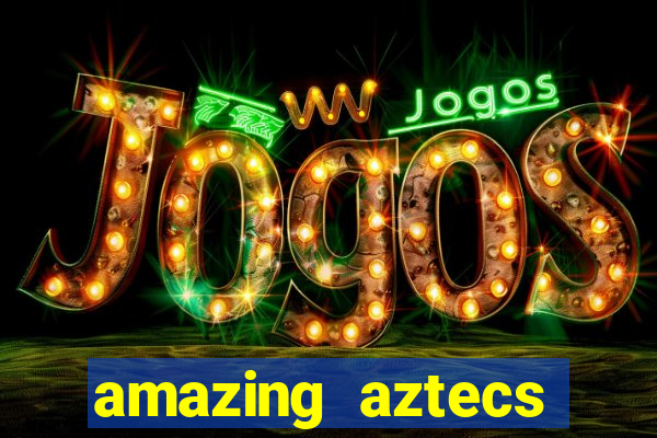 amazing aztecs casino slot