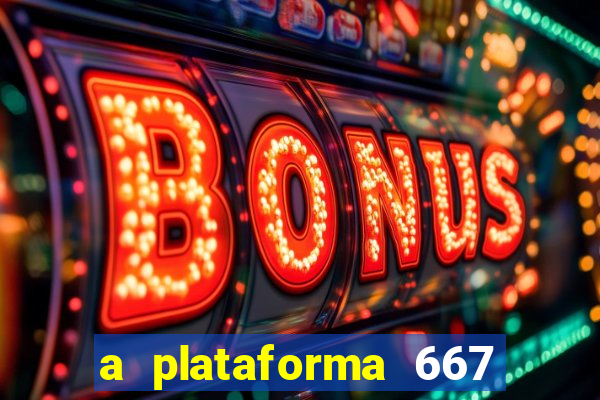 a plataforma 667 bet é confiável