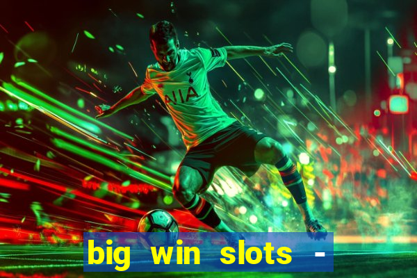 big win slots - slot machines