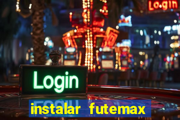 instalar futemax futebol ao vivo