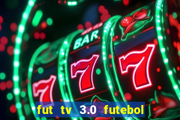 fut tv 3.0 futebol ao vivo