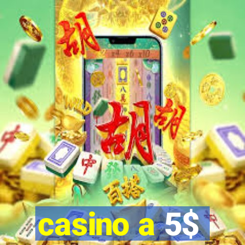 casino a 5$