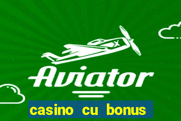 casino cu bonus fara depunere