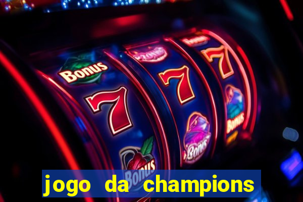 jogo da champions vai passar onde