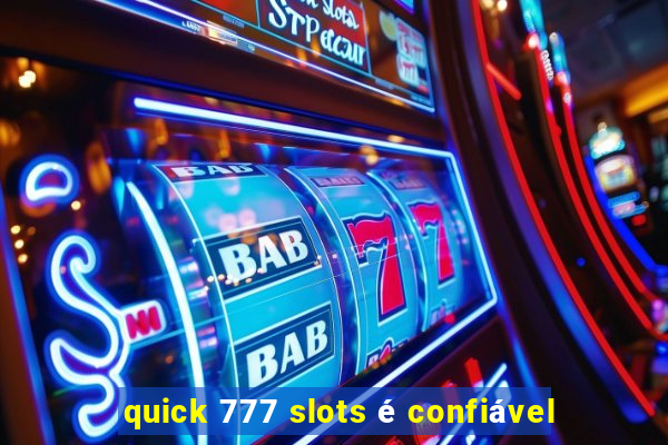 quick 777 slots é confiável