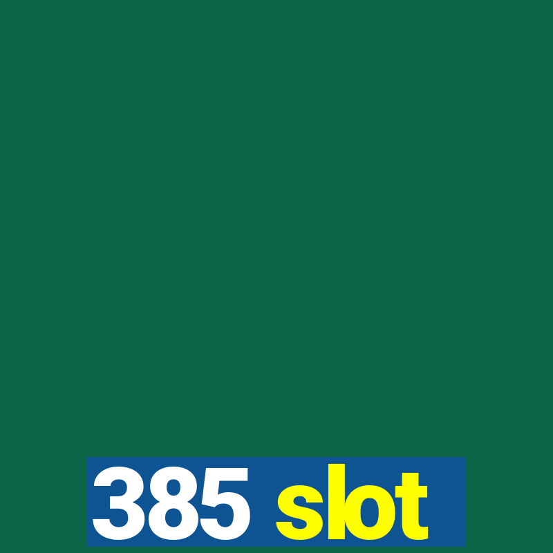 385 slot