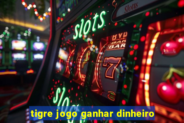 tigre jogo ganhar dinheiro