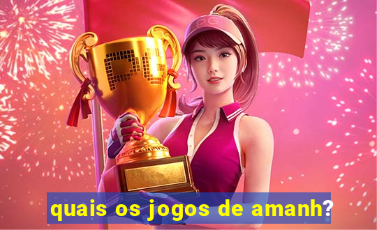 quais os jogos de amanh?