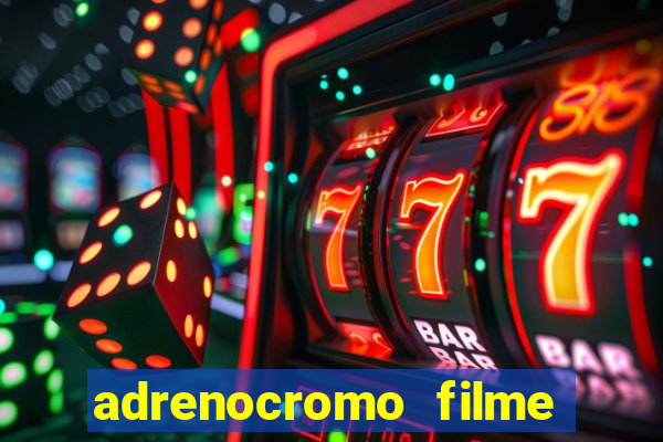 adrenocromo filme onde assistir