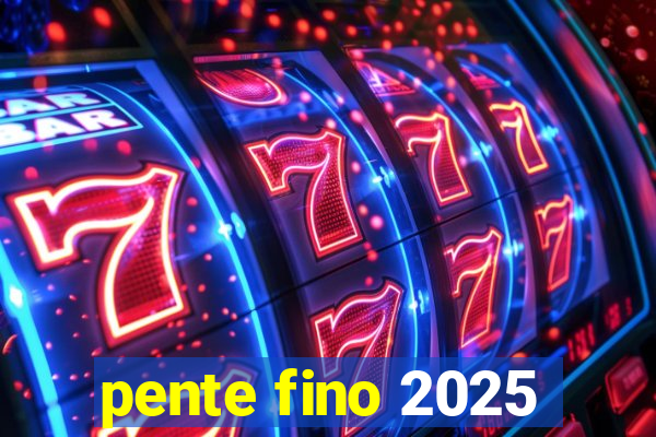 pente fino 2025