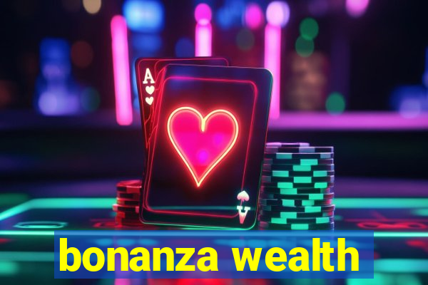 bonanza wealth