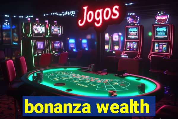 bonanza wealth