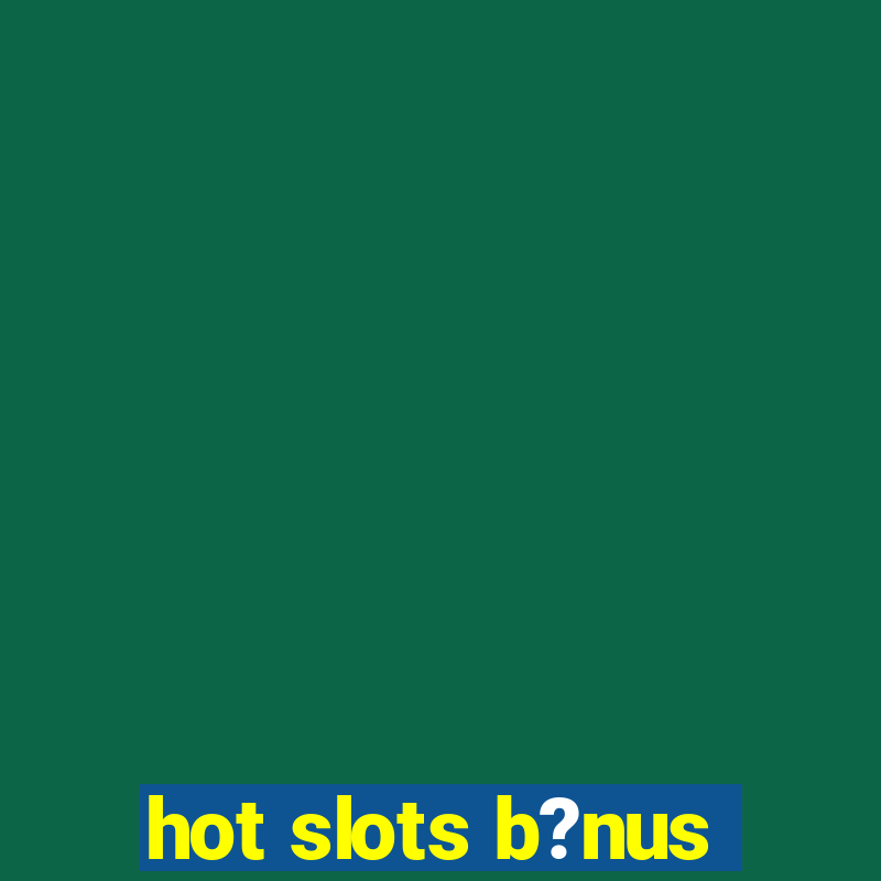 hot slots b?nus