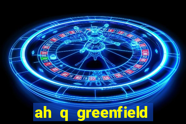 ah q greenfield slot game