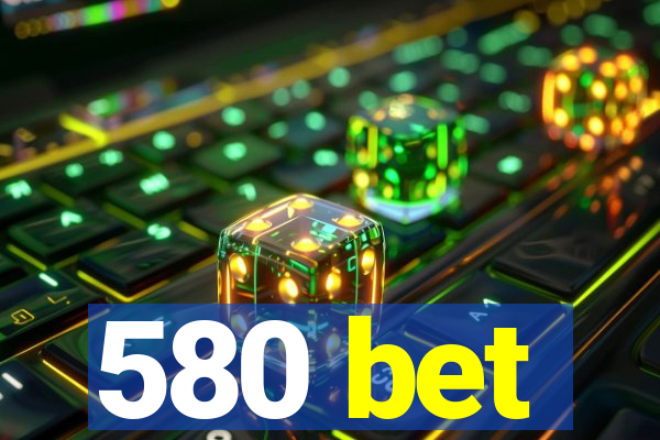 580 bet