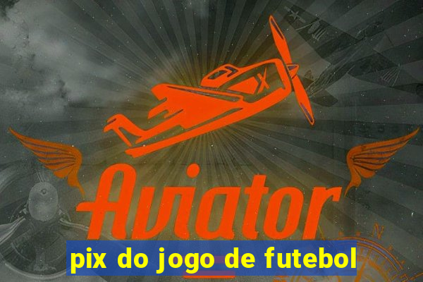 pix do jogo de futebol