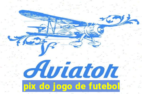 pix do jogo de futebol