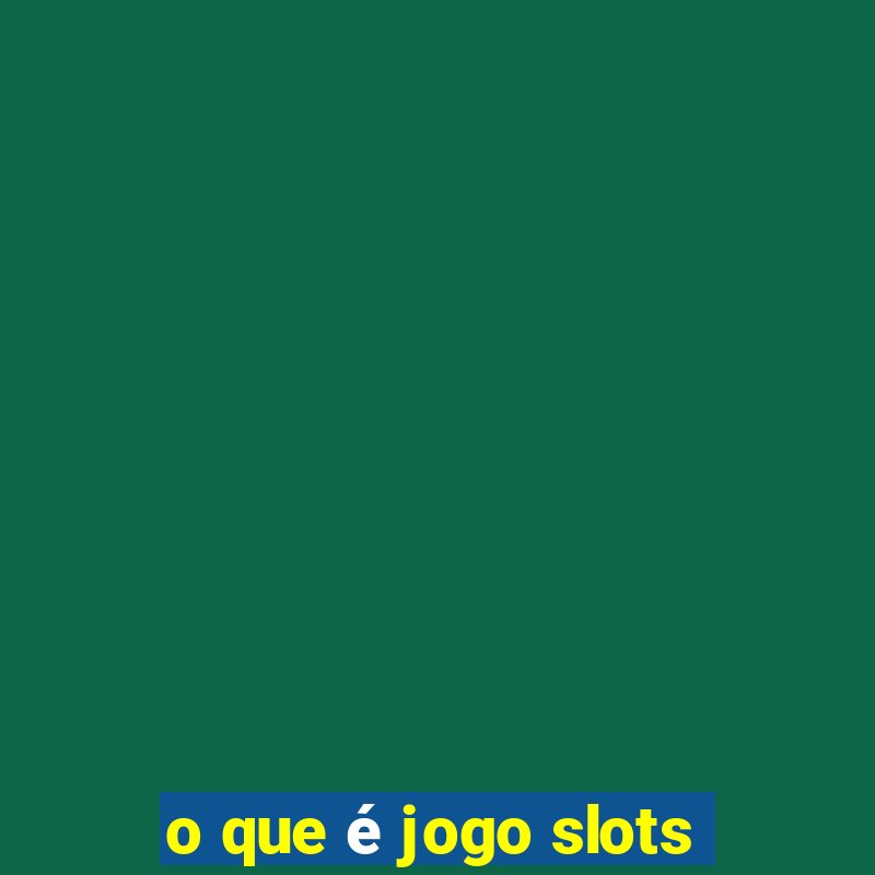 o que é jogo slots