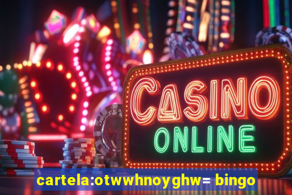 cartela:otwwhnoyghw= bingo