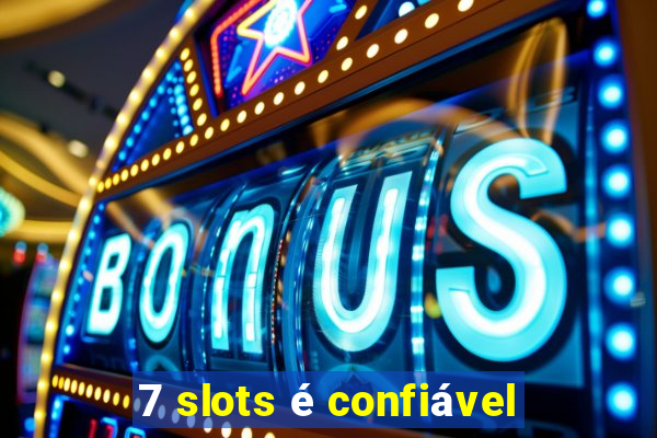 7 slots é confiável