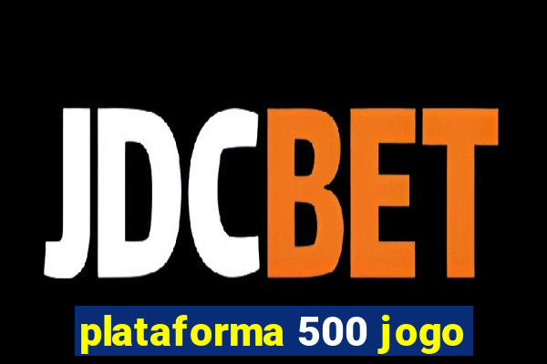 plataforma 500 jogo