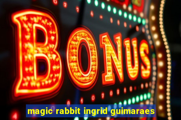 magic rabbit ingrid guimaraes