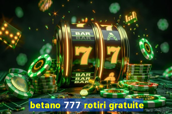 betano 777 rotiri gratuite