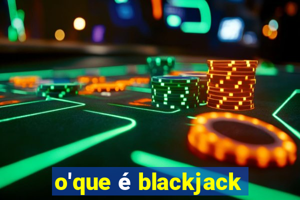 o'que é blackjack